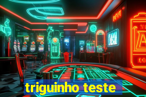 triguinho teste